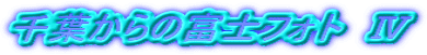 千葉からの富士フォト　Ⅳ